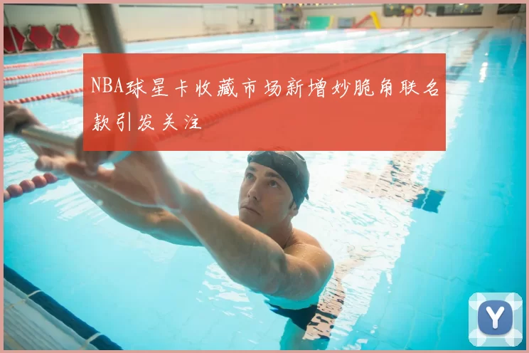 NBA球星卡收藏市场新增妙脆角联名款引发关注
