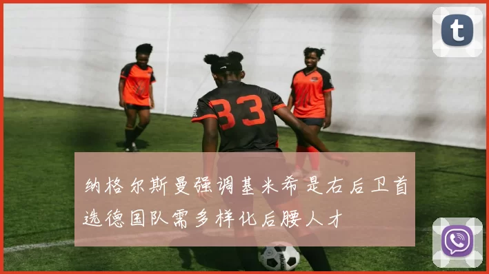 纳格尔斯曼强调基米希是右后卫首选德国队需多样化后腰人才
