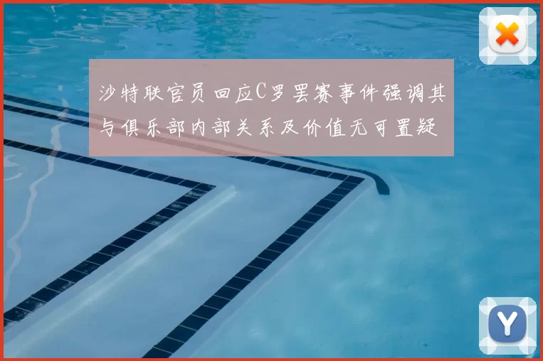 沙特联官员回应C罗罢赛事件强调其与俱乐部内部关系及价值无可置疑