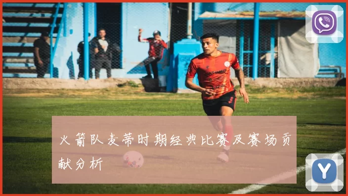 火箭队麦蒂时期经典比赛及赛场贡献分析