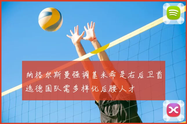纳格尔斯曼强调基米希是右后卫首选德国队需多样化后腰人才