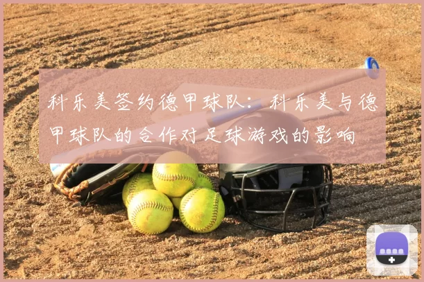 科乐美签约德甲球队:科乐美与德甲球队的合作对足球游戏的影响