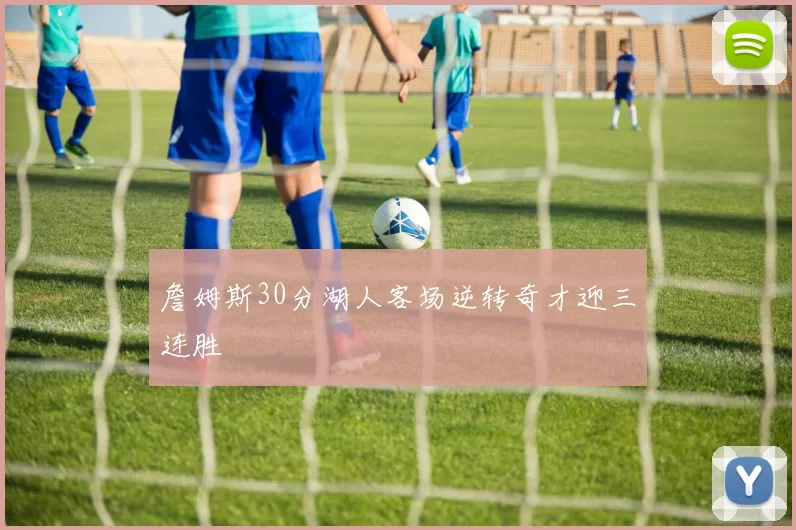 詹姆斯30分湖人客场逆转奇才迎三连胜