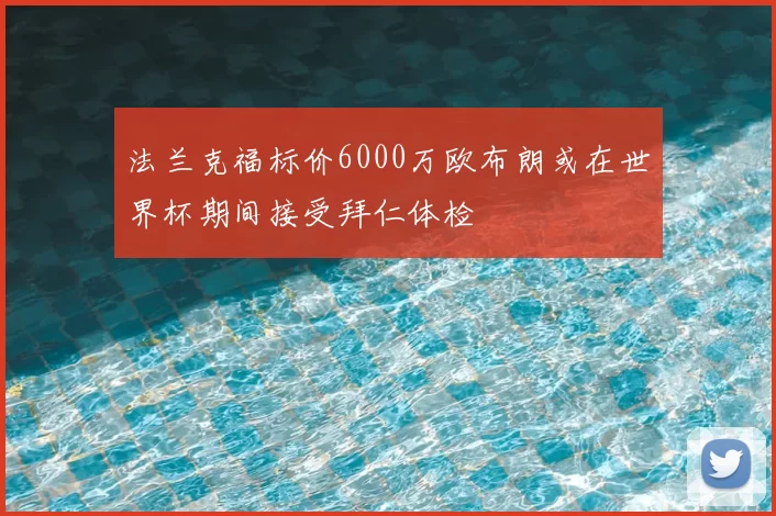法兰克福标价6000万欧布朗或在世界杯期间接受拜仁体检