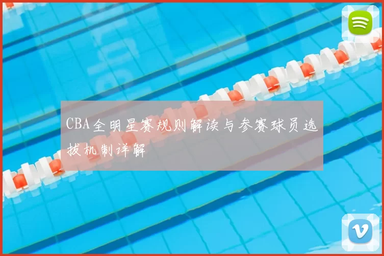 CBA全明星赛规则解读与参赛球员选拔机制详解