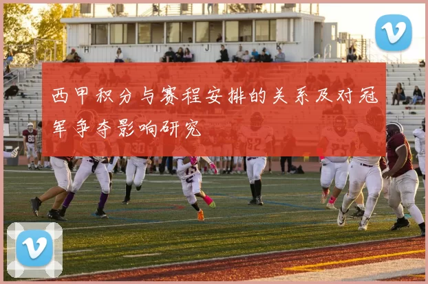 西甲积分与赛程安排的关系及对冠军争夺影响研究