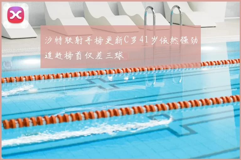 沙特联射手榜更新C罗41岁依然强劲追赶榜首仅差三球