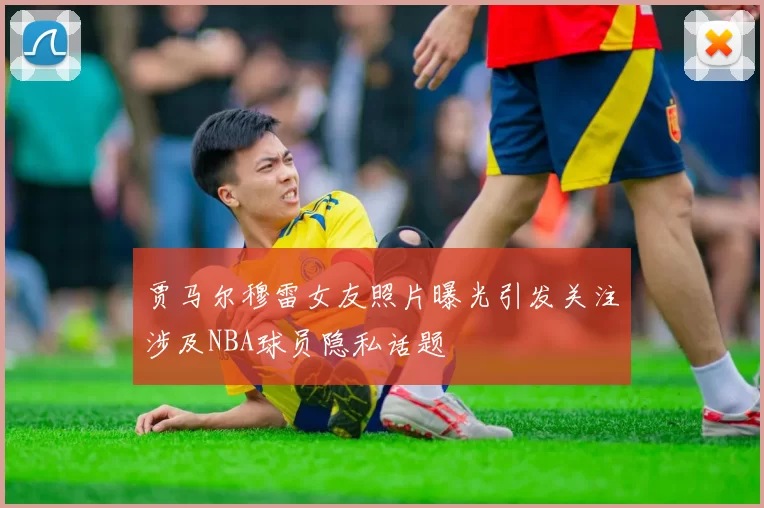 贾马尔穆雷女友照片曝光引发关注涉及NBA球员隐私话题