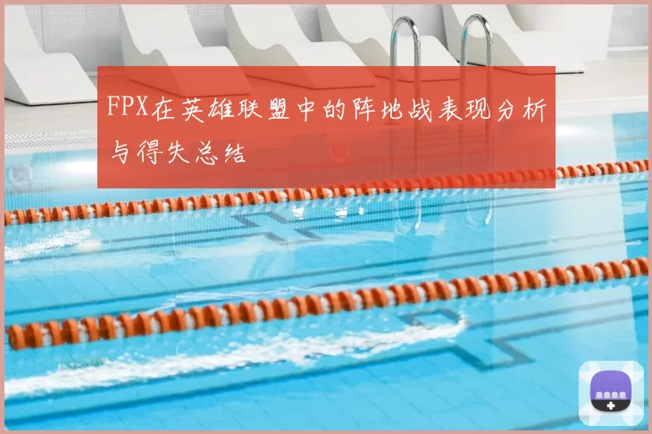 FPX在英雄联盟中的阵地战表现分析与得失总结