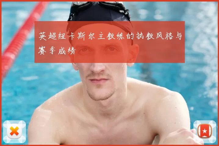 英超纽卡斯尔主教练的执教风格与赛季成绩