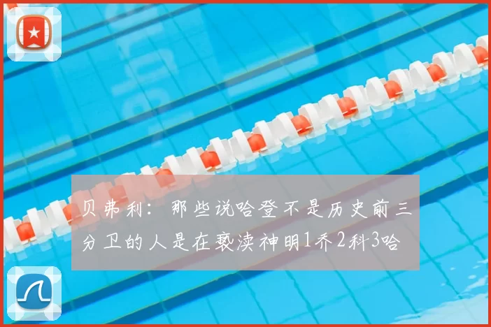 贝弗利:那些说哈登不是历史前三分卫的人是在亵渎神明1乔2科3哈
