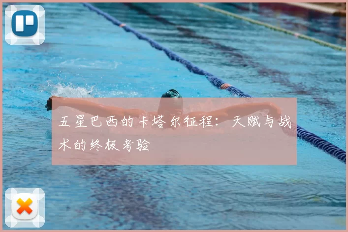 五星巴西的卡塔尔征程：天赋与战术的终极考验