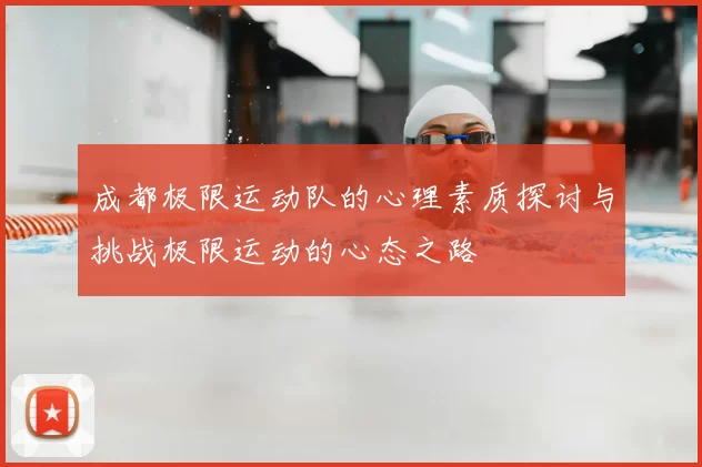 成都极限运动队的心理素质探讨与挑战极限运动的心态之路