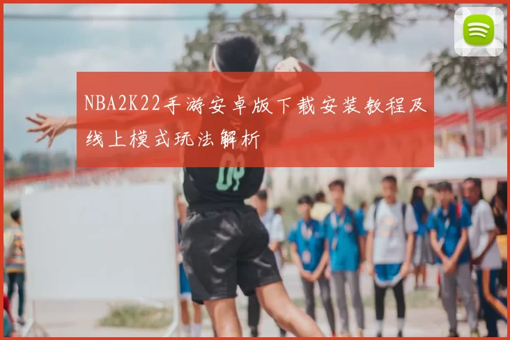 NBA2K22手游安卓版下载安装教程及线上模式玩法解析