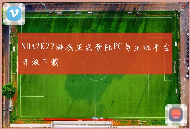NBA2K22游戏正式登陆PC与主机平台开放下载