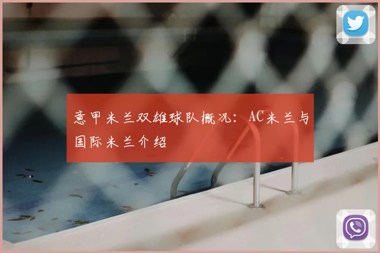 意甲米兰双雄球队概况:AC米兰与国际米兰介绍