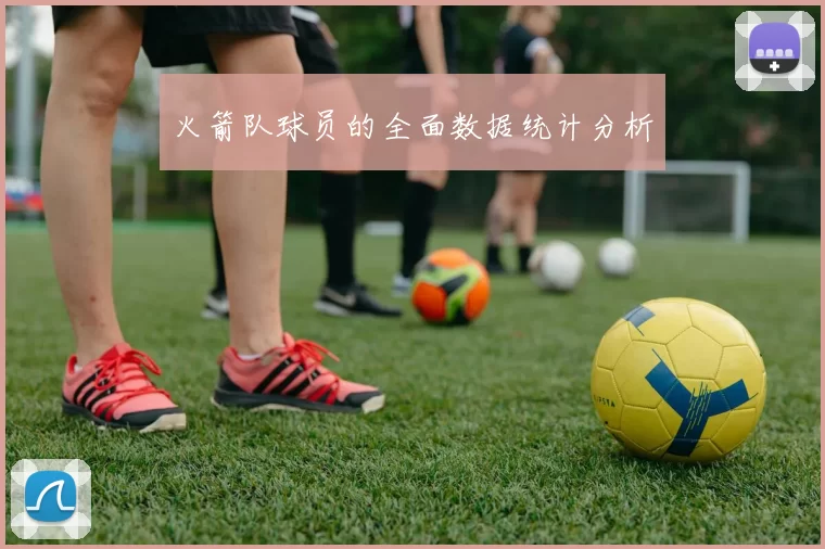 火箭队球员的全面数据统计分析