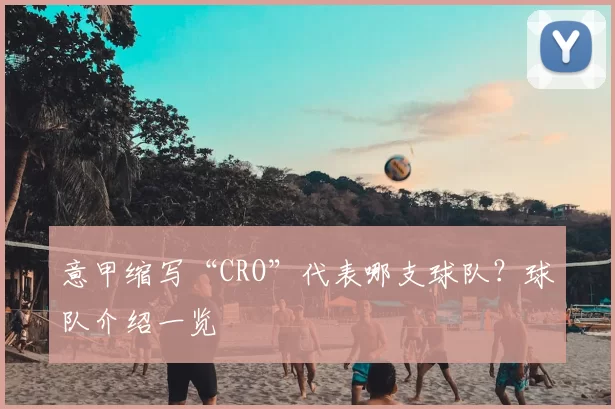 意甲缩写“CRO”代表哪支球队？球队介绍一览