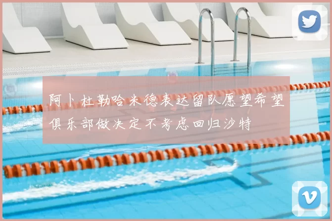 阿卜杜勒哈米德表达留队愿望希望俱乐部做决定不考虑回归沙特