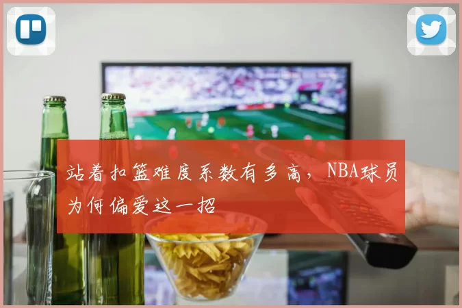 站着扣篮难度系数有多高,NBA球员为何偏爱这一招