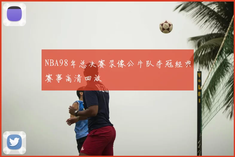 NBA98年总决赛录像公牛队夺冠经典赛事高清回放