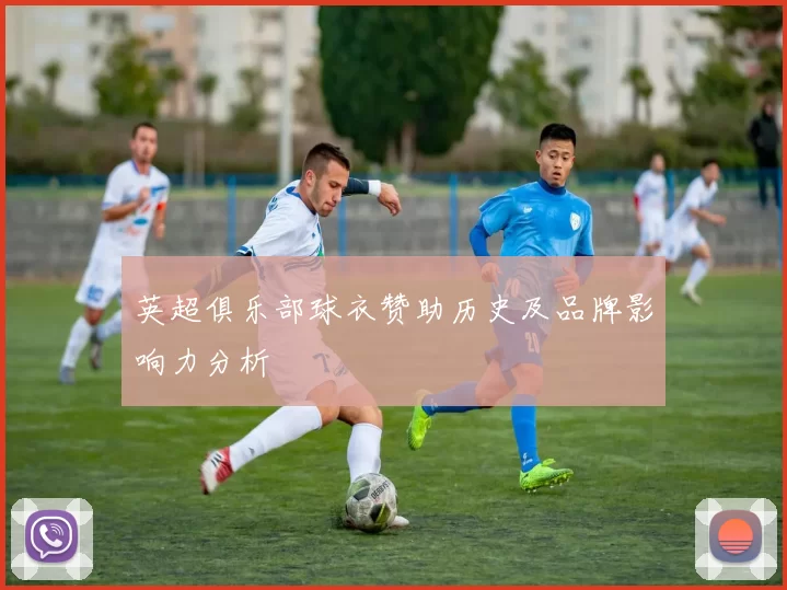 英超俱乐部球衣赞助历史及品牌影响力分析