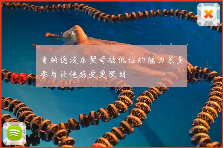 肯纳德谈东契奇被低估的能力亲身参与让他感受更深刻